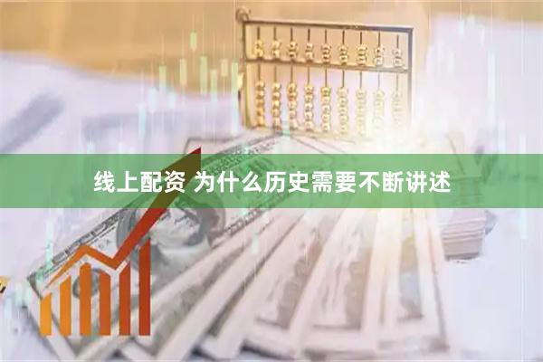 线上配资 为什么历史需要不断讲述