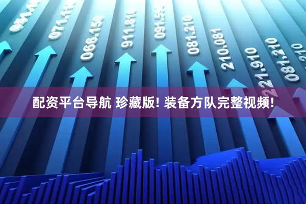 配资平台导航 珍藏版! 装备方队完整视频!