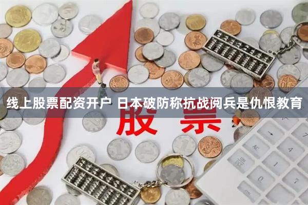 线上股票配资开户 日本破防称抗战阅兵是仇恨教育