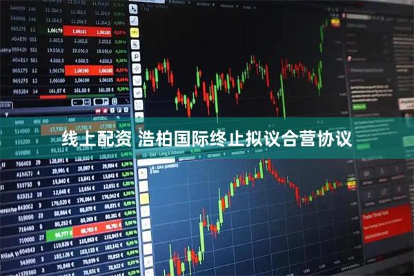 线上配资 浩柏国际终止拟议合营协议
